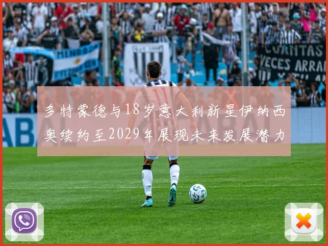 多特蒙德与18岁意大利新星伊纳西奥续约至2029年展现未来发展潜力